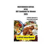 MEDITERRANEAN CORTISOL DETOX DIET For Women 2025: A Holistic Approach to Stress Relief and Good Health Through Nourishing Foods