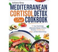 Mediterranean Cortisol Detox Diet for Women: 75+ Easy, Flavorful Anti-inflammatory Recipes to Balance Hormones, Eliminate Stress Weight, and Boost Natural Energy