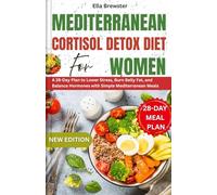 Mediterranean Cortisol Detox Diet for Women: A 28-Day Plan to Lower Stress, Burn Belly Fat, and Balance Hormones with Simple Mediterranean Meals