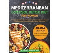 Mediterranean Cortisol Detox Diet for Women: A 40-Day Reset Plan & Under 30-Minute, Science Backed Recipes to Reduce Stress, Burn Belly Fat and Boost ... (The Women's Hormonal Wellness Library)