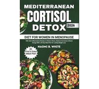 Mediterranean Cortisol Detox Diet for Women in Menopause: 100+ Anti-Inflammatory Recipes to Reduce Stress, Balance Hormones & Boost Energy With a 30-Day Meal Plan for Lasting Weight Loss