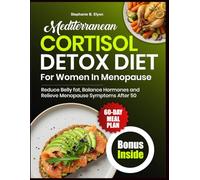 Mediterranean Cortisol Detox Diet for Women in Menopause: Reduce Belly Fat, Balance Hormones, and Relieve Menopause Symptoms After 50