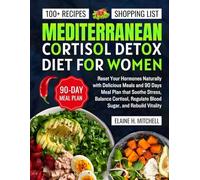Mediterranean Cortisol Detox Diet for Women:: Reset Your Hormones Naturally with Delicious Meals and 90 Days Meal Plan that Soothe Stress, Balance Cortisol, Regulate Blood Sugar, and Rebuild Vitality