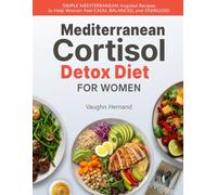 Mediterranean Cortisol Detox Diet For Women: Simple Mediterranean-Inspired Recipes to Help Women Feel Calm, Balanced, and Energized