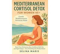 Mediterranean Cortisol Detox for Women 45+: Reset Your Hormones, Burn Stubborn Belly Fat, and Fight Fatigue - Even If Nothing Has Worked Before