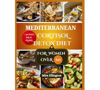 Mediterranean Cortixol detox diet for women over 60: Nourishing Meals to Support Hormonal Health and Calm Stress for Women in Their Golden Years.