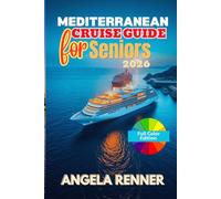 Mediterranean Cruise Guide for Seniors 2026: A Simple Guide to Planning, Budgeting, Exploring Ports of Call, and Choosing Shore Excursions (Top Notch Cruising Companion)