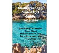 Mediterranean Cruise Port Guide 2025-2026: Everything You Need to Know About Mediterranean Cruise Ports, Excursions, and Travel Tips (ULTIMATE TOURIST GUIDEBOOK)