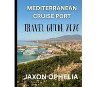 Mediterranean Cruise Port Travel Guide 2026: Essential Ports, Local Secrets, and Smart Travel Tips for Exploring Southern Europe and North Africa by Sea