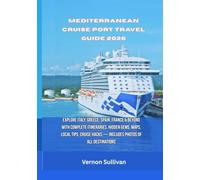 Mediterranean Cruise Port Travel Guide 2026: Explore Italy, Greece, Spain,France & Beyond with Complete Itineraries, Hidden Gems, Maps, Local Tips, Cruise Hacks - Includes Photos of All Destinations