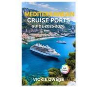 MEDITERRANEAN CRUISE PORTS GUIDE 2025-2026: Explore Europe’s Top Cruise Ports in Italy, Greece, Spain, France & Beyond: Shore Excursions, Itineraries, ... Every Traveler (VACATION COMPANION 2025-2026)