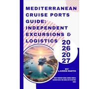 Mediterranean Cruise Ports Guide: Independent Excursions & Logistics 2026-2027: Budget Transfers to Rome, Florence, Pompeii & Santorini Tactics: ... Smith’s Cruise & Travel Companion Series)
