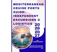 Mediterranean Cruise Ports Guide: Independent Excursions & Logistics 2026-2027: Budget Transfers to Rome, Florence, Pompeii & Santorini Tactics: ... Smith’s Cruise & Travel Companion Series)
