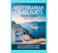 Mediterranean Cruise Ports Travel Guide 2025-2026: Explore Top Destinations and DIY Shore Excursions for Every Traveler