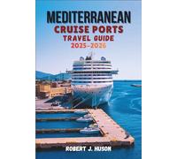 MEDITERRANEAN CRUISE PORTS TRAVEL GUIDE 2025-2026: Exploring Europe’s Iconic Ports, Coastal Treasures, and Timeless Seaside Adventures