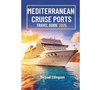 Mediterranean Cruise Ports Travel Guide 2025: Regional Insights, Cultural Etiquette, and Planning Essentials for a Seamless European Sea Journey (The Destination Explorer Guide 2025)