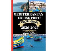 MEDITERRANEAN CRUISE PORTS TRAVEL GUIDE 2026-2027: Your travel companion To Explore and Enjoy the attractions of this must-visit destination. (Epic Journeys Travel Series)
