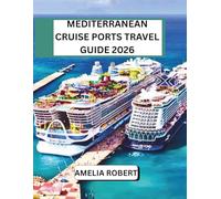 MEDITERRANEAN CRUISE PORTS TRAVEL GUIDE 2026: Discover Ancient Ruins, Coastal Towns, Scenic Beaches, and Local Flavors Along the Way