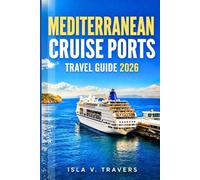 MEDITERRANEAN CRUISE PORTS TRAVEL GUIDE 2026: Navigate Like a Pro with Expert Tips on Cruise Ports, Shore Excursions, Coastal Cities, Island Stops, and Easy-to-Follow Itineraries