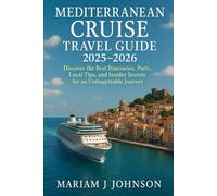 Mediterranean Cruise Travel Guide 2025-2026: Discover the Best Itineraries, Ports, Local Tips, and Insider Secrets for an Unforgettable Journey
