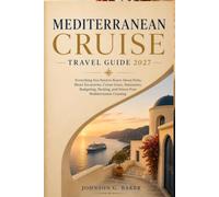 Mediterranean Cruise Travel Guide 2027: Everything You Need to Know About Ports, Shore Excursions, Cruise Lines, Itineraries, Budgeting, Packing, and Stress Free Mediterranean Cruising