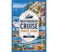 Mediterranean Cruise Travel Guide 2027: Port Guide to Santorini, Barcelona, Kotor and More, Shore Excursions, Cruise Lines, Money-Saving Tips, Packing ... Itineraries, and Stress-Free Cruise Planning