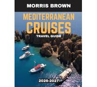 Mediterranean Cruises TRAVEL GUIDE 2026-2027 (FULL COLOR GUIDE): Mediterranean Cruises: Explore Iconic Ports, Hidden Gems, and Unforgettable Coastal Adventures