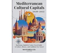 Mediterranean Cultural Capitals 2026-2027: Barcelona, Madrid & Venice Travel Guide to Culture, History, and Confident City Travel (Wayfare & Co. Travel Guides Series)