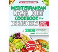 Mediterranean DASH Diet Cookbook for Beginners 2025: 2000 days of Nourishing and mouth watering Recipes and Tips for a Healthier, Happier You