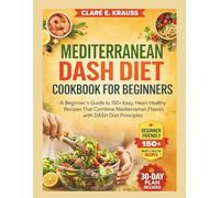 MEDITERRANEAN DASH DIET COOKBOOK FOR BEGINNERS: A Beginner’s Guide to 150+ Easy, Heart-Healthy Recipes That Combine Mediterranean Flavors with DASH Diet Principles (Nourished Life Cookbooks)