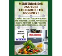 MEDITERRANEAN DASH DIET COOKBOOK FOR BEGINNERS: A Heart-Healthy Fusion of Flavor and wellness- Simple, Nourishing Recipes to Lower Blood Pressure and Boost Vitality from Day One
