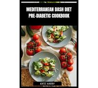 Mediterranean Dash Diet Pre-Diabetic Cookbook: Heart-Smart Low-Sodium Recipes to Stabilize Blood Sugar and Support Weight Balance with Flavorful Everyday Dishes
