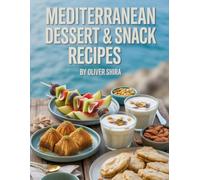 MEDITERRANEAN DESSERT & SNACK RECIPES: Delicious, Quick, and Healthy Bites Inspired by the Coast