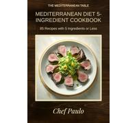 Mediterranean Diet 5-Ingredient Cookbook: 85 Five-Ingredient Recipes for Mediterranean Cooking Without the Long Grocery List (The Mediterranean Table)