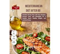 Mediterranean Diet After 60: Detailed 28-Day Plan with Easy Recipes, Grocery Lists, and Strategies for a Healthy Heart, Healthy Weight, and Lasting Energy