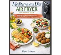 Mediterranean Diet Air Fryer Cookbook 2026: Balanced, Flavor-Packed Recipes and a 30-Day Meal Plan for Healthy Weight Management