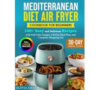 Mediterranean Diet Air Fryer Cookbook for Beginners: 100+ Easy and Delicious Recipes with Full-Color Images, a 30-Day Meal Plan, and Complete Shopping List