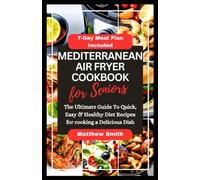 Mediterranean Diet Air Fryer Cookbook For Seniors: The Ultimate Guide of 27 Healthy and Delicious Recipes That Are Easy to Prepare