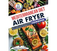 Mediterranean Diet Air Fryer Cookbook: Quick, Healthy, and Effortless Recipes for Everyday Meals and Weight Loss