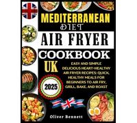 Mediterranean Diet Air Fryer Cookbook Uk: Easy And Simple Delicious Heart-Healthy Air Fryer Recipes: Quick, Healthy Meals For Beginners To Air Fry, Grill, Bake, And Roast