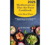Mediterranean Diet Air Fryer Cookbook with Meal Plans: 30-Minute Recipes & 30-Day Meal Plan for Effortless Weight Loss and Energy