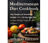 Mediterranean Diet Cookbook: 100+ Simple and Nourishing Recipes With a 30-Day Meal Plan to Boost Energy, Longevity, and Wellness