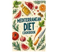 Mediterranean Diet Cookbook: 100+ Simple & Healthy Recipes, 30-Day Meal Plan, and Expert Tips for a Flavorful, Balanced Life