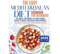 Mediterranean diet cookbook 2025 Easy Mediterranean recipes for beginners: 125 Simple, Affordable & Flavor-Packed Recipes to Boost Your Health and Happiness, Includes a 30-Day Meal Plan for Effortle