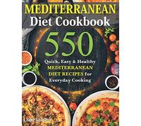Mediterranean Diet Cookbook: 550 Quick, Easy and Healthy Mediterranean Diet Recipes for Everyday Cooking