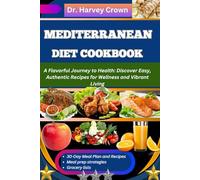 MEDITERRANEAN DIET COOKBOOK: A Flavorful Journey to Health: Discover Easy, Authentic Recipes for Wellness and Vibrant Living