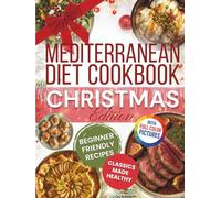 Mediterranean Diet Cookbook - Christmas Edition: Easy Festive Recipes with Starters, Mains, Sides, Desserts & Drinks-Classic Holiday Flavors ... Recipes for Holidays & Special Occasions)