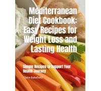 Mediterranean Diet Cookbook: Easy Recipes for Weight Loss and Lasting Health: Simple Recipes to Support Your Health Journey