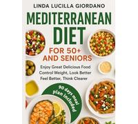 Mediterranean Diet Cookbook for 50+ and Seniors with Easy and Fast Recipes: Science-Backed Guide for Supporting Heart Health, Brain Health, Weight Control & Longevity, Beginner-Friendly Meal Plans