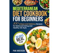 Mediterranean Diet Cookbook for Beginners: 100 Unique and Delicious Recipes for Balanced Eating and Healthy Life Style with 30-Days Meal Plan